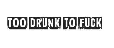 Too drunk to fuck